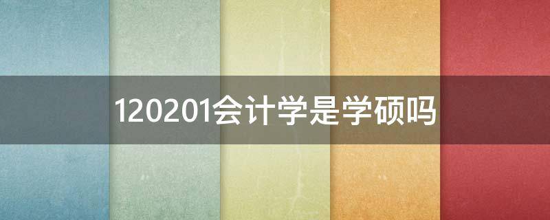 120201会计学是学硕吗 120201会计学是专硕吗