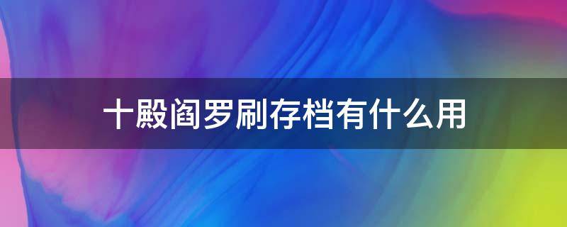 十殿阎罗刷存档有什么用（十殿阎罗通关存档有什么用）