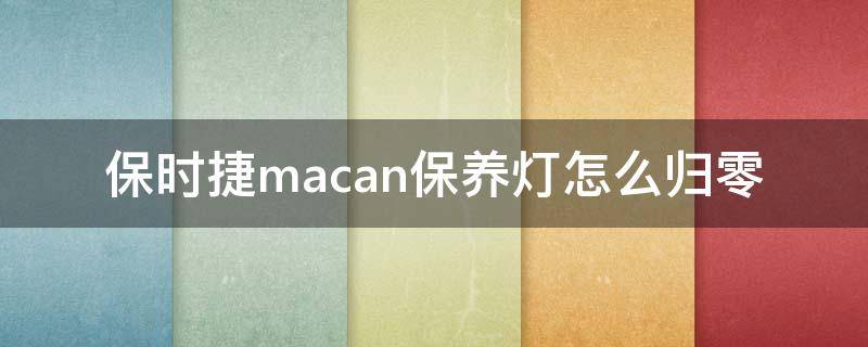 保时捷macan保养灯怎么归零（保时捷macan保养灯怎么归零视频）