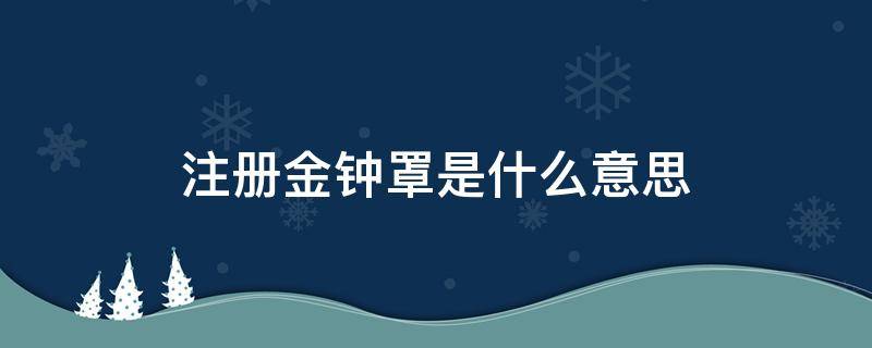 注册金钟罩是什么意思（金钟罩注册是什么?）