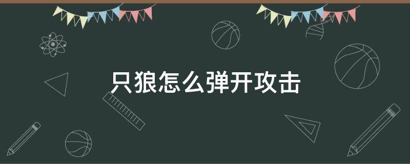 只狼怎么弹开攻击（只狼怎么弹开攻击键盘）