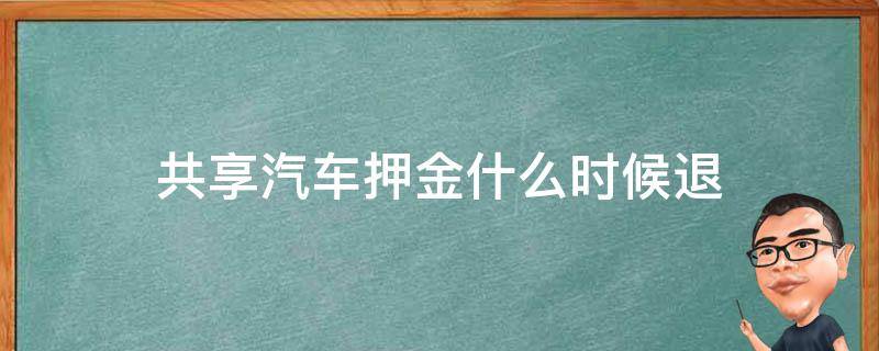 共享汽车押金多长时间可以退 共享汽车押金什么时候退