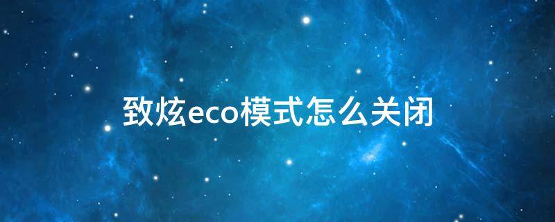 致炫eco模式怎么关闭 致炫关闭eco后就会自动开启