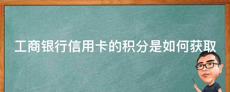 工商银行信用卡的积分是如何获取