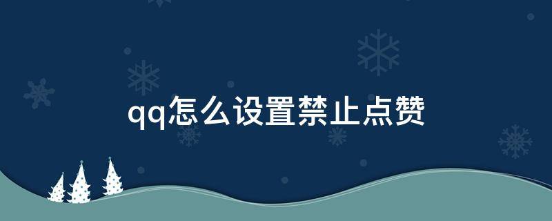 qq怎么设置禁止点赞 qq怎么设置禁止点赞名片