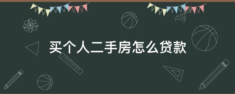 买个人二手房怎么贷款 个人买二手房子怎么办贷款