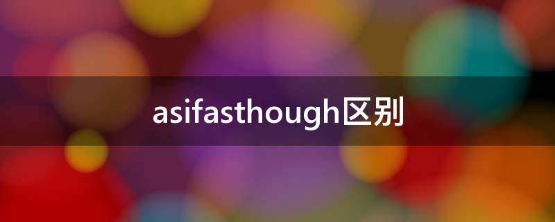 asif和as though的区别 asifasthough区别