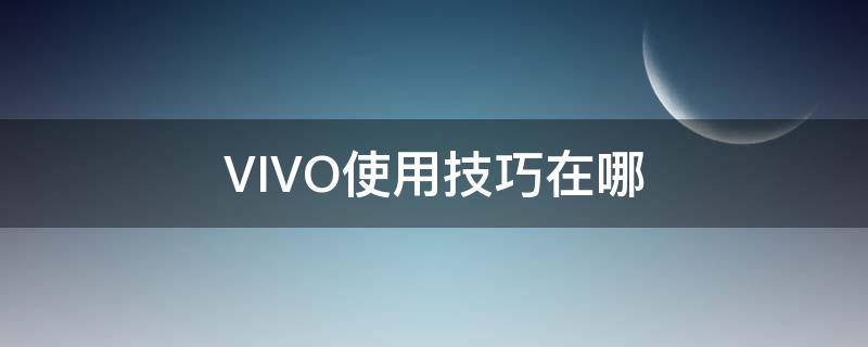 vivo使用技巧在哪关闭 VIVO使用技巧在哪
