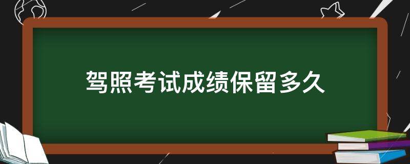 驾照考试成绩保留多久 驾照笔试成绩保留多久