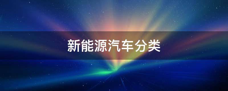 新能源汽车分类 新能源汽车分类主要有