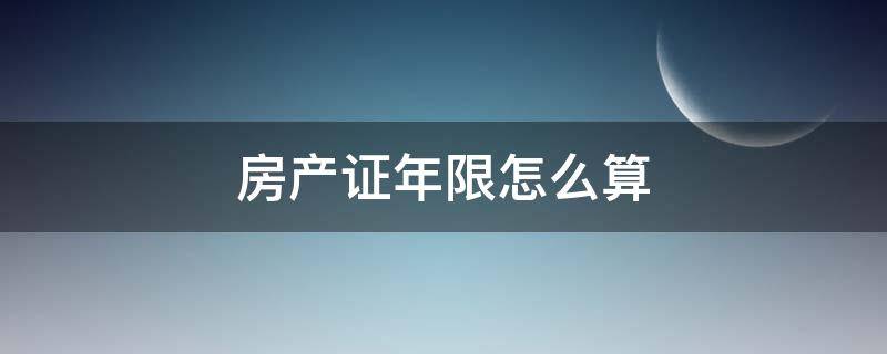 房产证年限怎么算 房产证几年怎么算