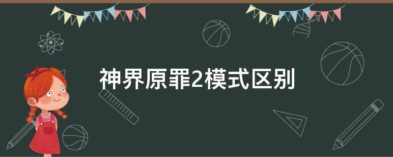 神界原罪2模式区别（神界原罪2几个模式的区别）