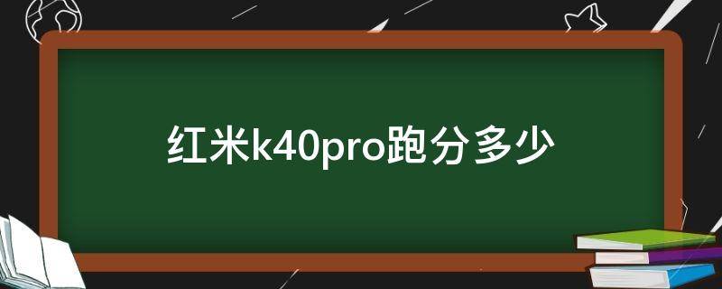 红米k40和红米k40pro跑分 红米k40pro跑分多少