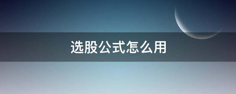 选股公式怎么用 股票选股公式