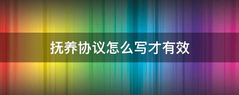 抚养费协议怎么写才有效 抚养协议怎么写才有效