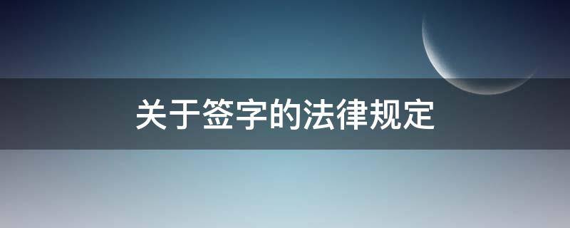 关于签字的法律规定 签字签章的法律规定