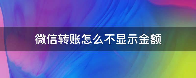 微信转账怎么不显示金额支付 微信转账怎么不显示金额