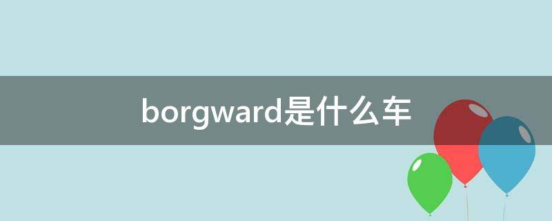 borgward是什么车 borgward是什么车标