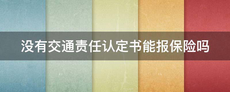 没有交通责任认定书能报保险吗 没有交警的责任认定书可以走保险吗