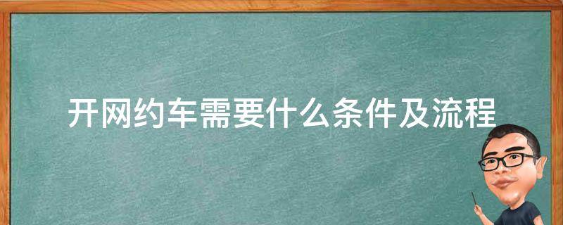 开网约车需要什么条件及流程 去开网约车需要什么条件