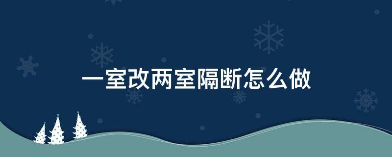 一室变两室隔断怎么弄 一室改两室隔断怎么做