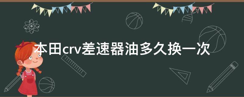 本田CRV变速箱油多久换一次 本田crv差速器油多久换一次