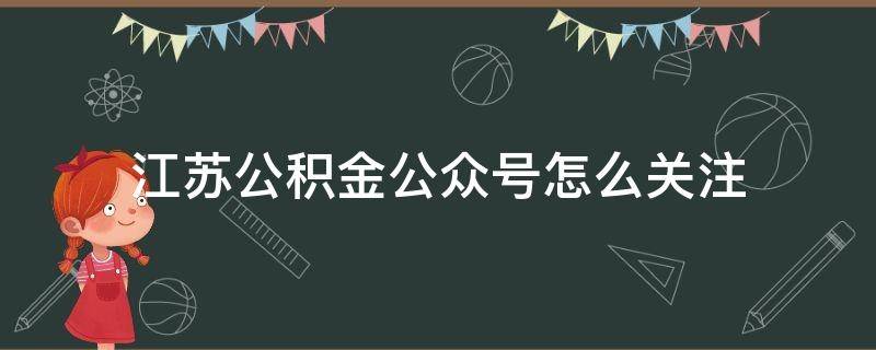 江苏公积金公众号怎么关注 苏州住房公积金公众号