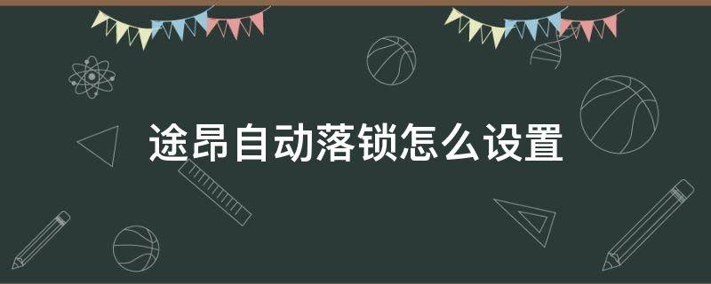 途昂如何设置自动落锁 途昂自动落锁怎么设置