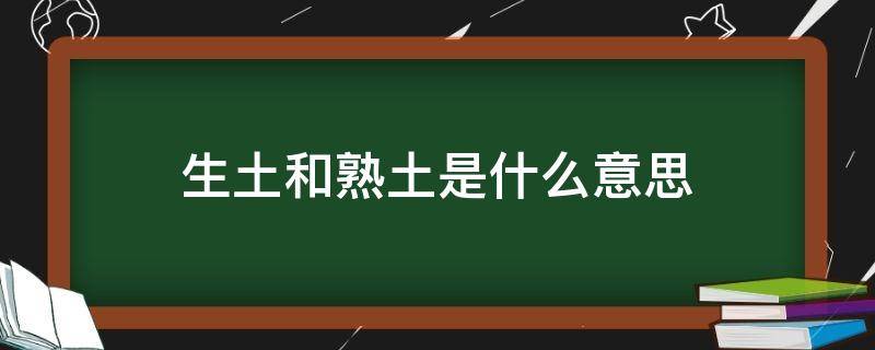 生土和熟土是什么意思（什么叫熟土?）