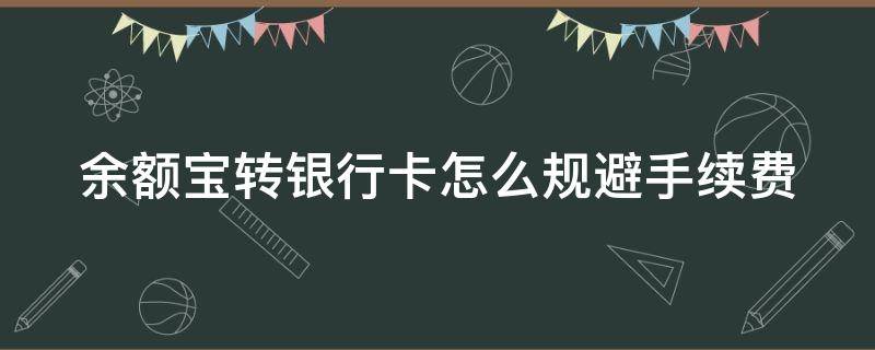 余额宝转银行卡怎么规避手续费 余额宝转账到银行卡怎么免手续费