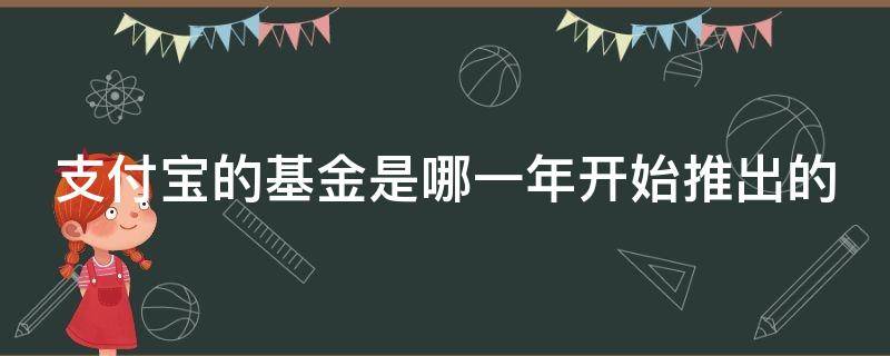 支付宝的基金是哪一年开始推出的 支付宝的基金什么时候出来的