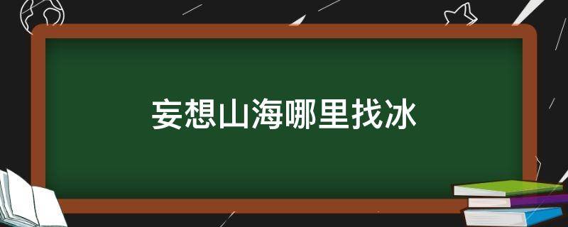 妄想山海里哪里有冰块 妄想山海哪里找冰