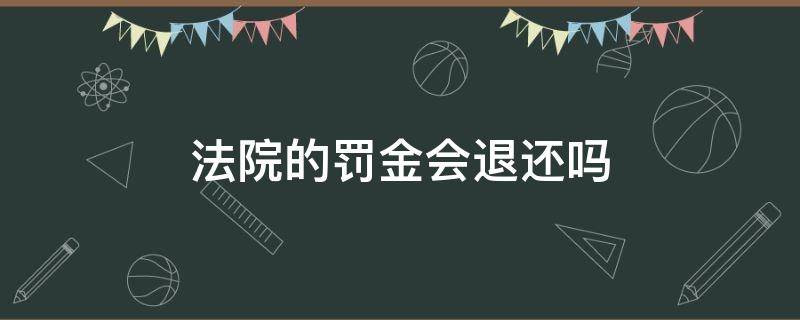 法院的罚金会退还吗 法院说退赔完才能交罚金