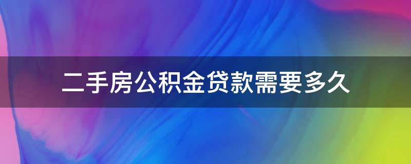 二手房公积金贷款需要多久放款 二手房公积金贷款需要多久