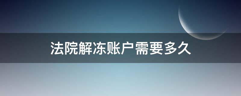 法院解冻账户需要多久? 法院解冻账户需要多久