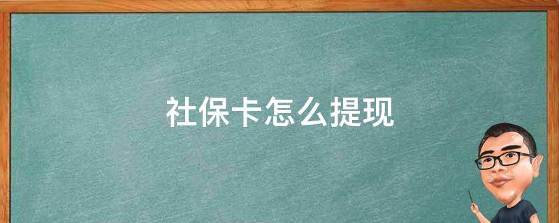 社保卡怎么提现钱出来 社保卡怎么提现