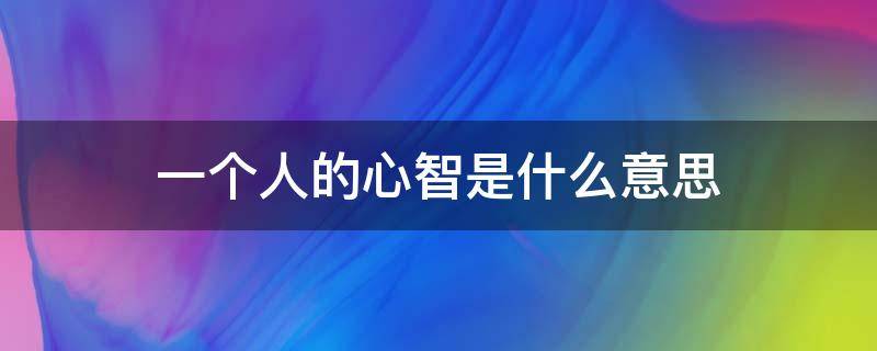 一个人的心智是什么意思 有心智的人什么意思