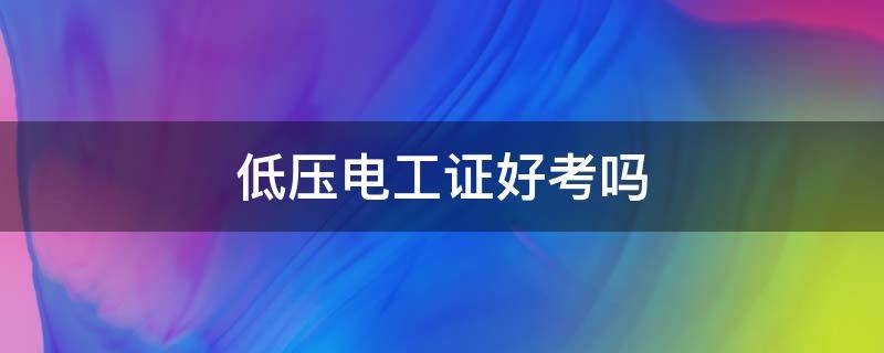 零基础低压电工证好考吗 低压电工证好考吗