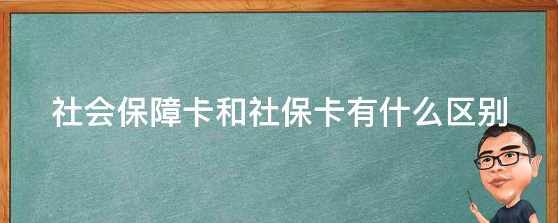 社会保障卡和社保有啥区别 社会保障卡和社保卡有什么区别