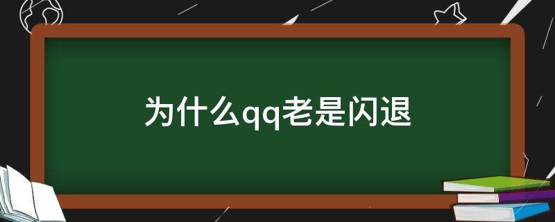 为什么qq老是闪退 为什么qq老是闪退登不上