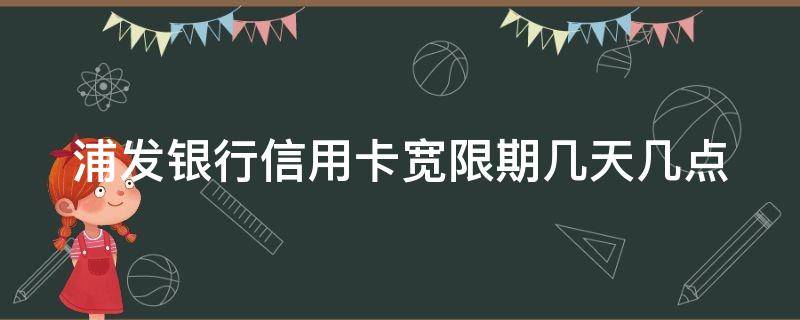 浦发银行信用卡宽限期几天几点 浦发银行信用卡 宽限期