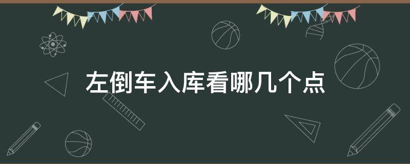 左倒车入库看哪几个点 左倒车入库看哪几个点 步骤图解