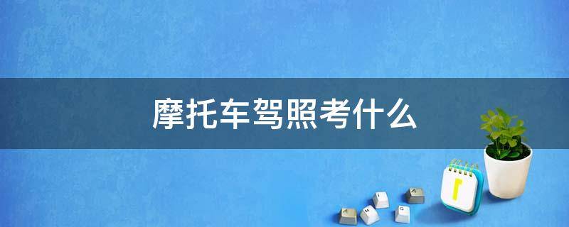 摩托车驾照考什么 摩托车驾照考什么证