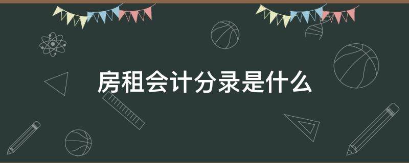 租的房子会计分录 房租会计分录是什么