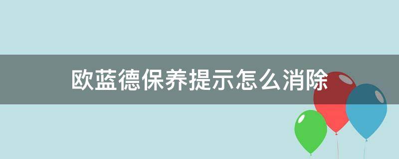 欧蓝德保养后保养灯没消除 欧蓝德保养提示怎么消除