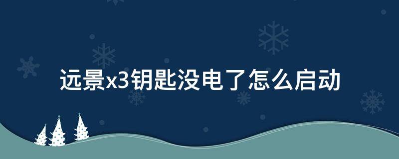 远景x3钥匙没电了怎么启动 吉利远景x3钥匙没电了怎么启动