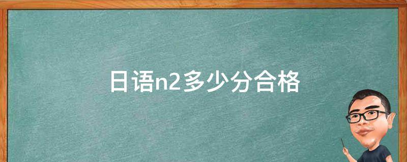 日语n2多少分合格 日语n2算分