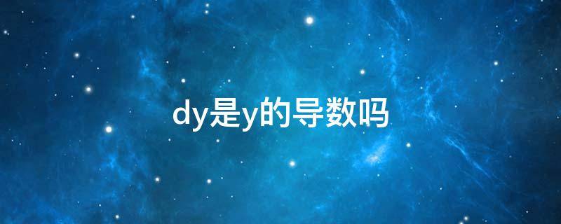 dy是y的导数吗? dy是y的导数吗