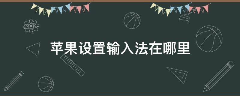 苹果设置输入法在哪里 苹果设置输入法在哪里设置