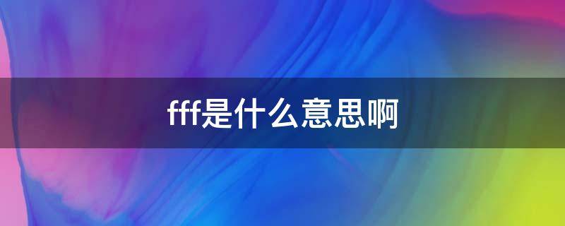 fff是啥 fff是什么意思啊